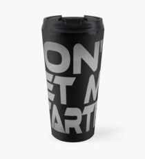 Don't Get Me Started Travel Mug