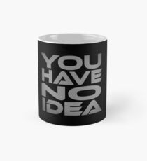 You Have No Idea Classic Mug