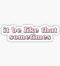 it be like that sometimes Sticker