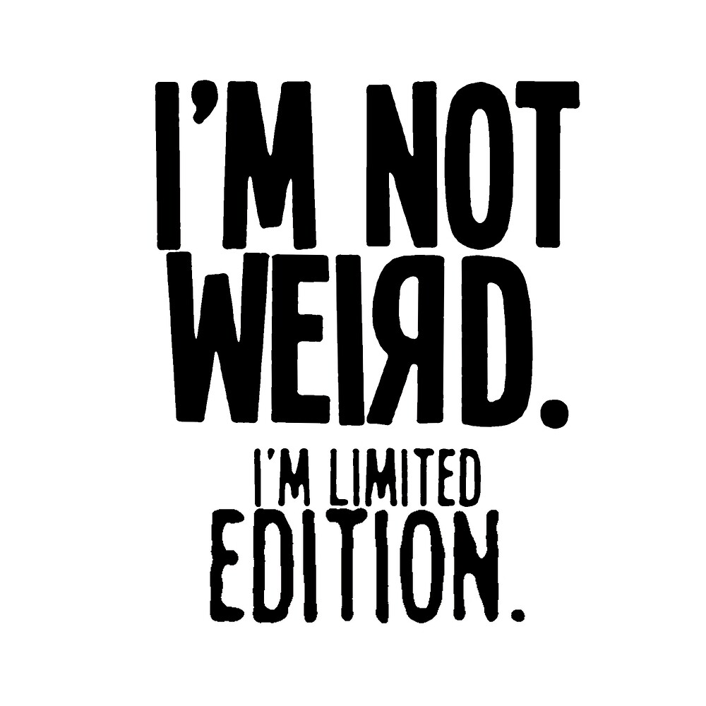 I M Not Weird I M Limited Edition By Allaturca Redbubble