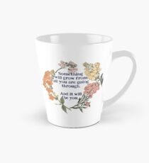 Something Will Grow From All You Are Going Though. And It Will Be You. Tall Mug