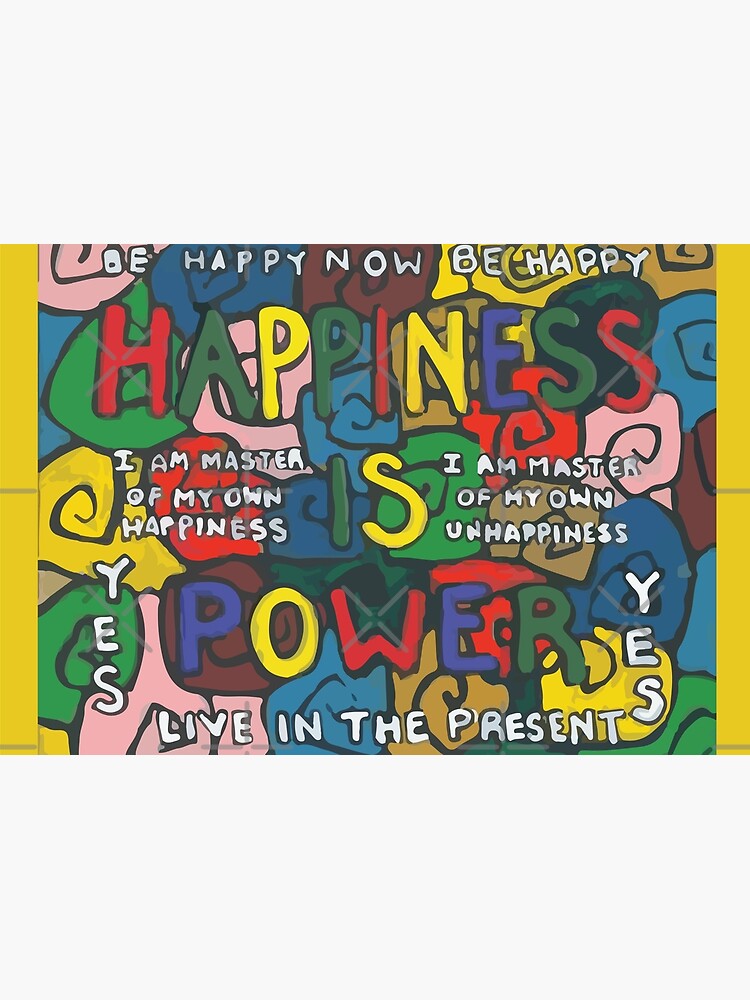 Happiness is Power - Be Happy Now - Live in the Present - Yes by willpate
