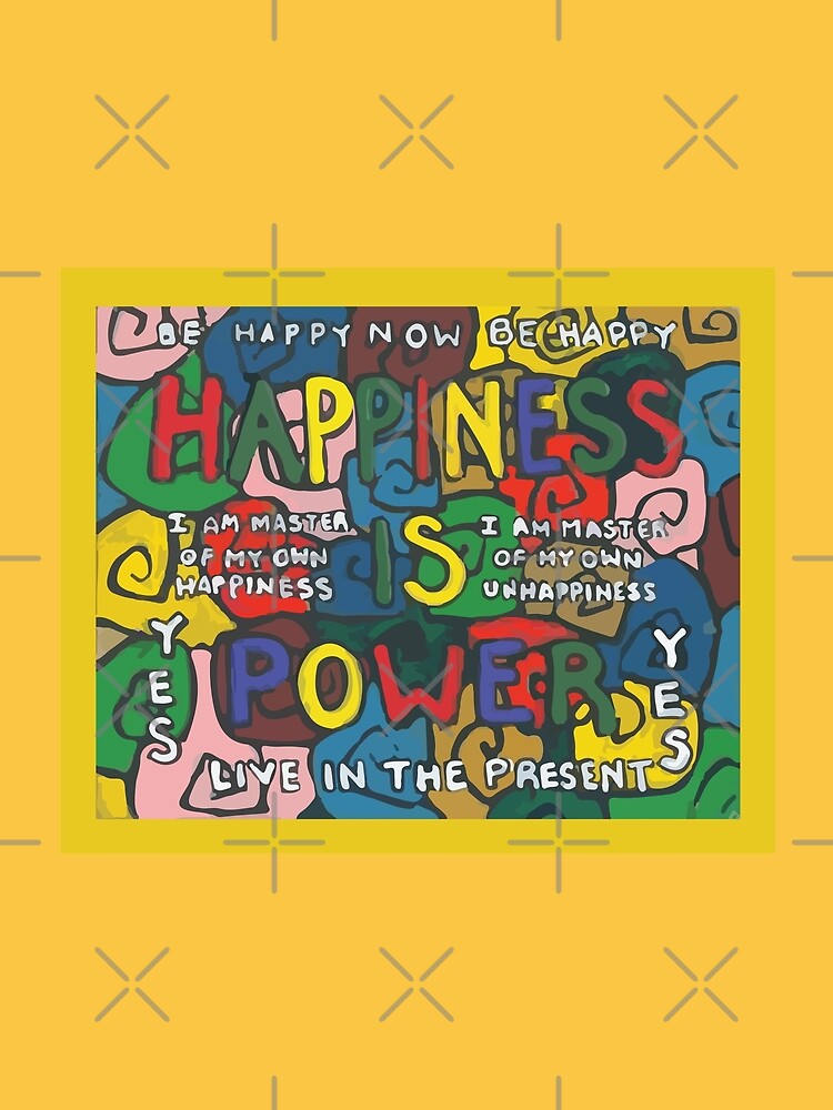 Happiness is Power - Be Happy Now - Live in the Present - Yes by willpate