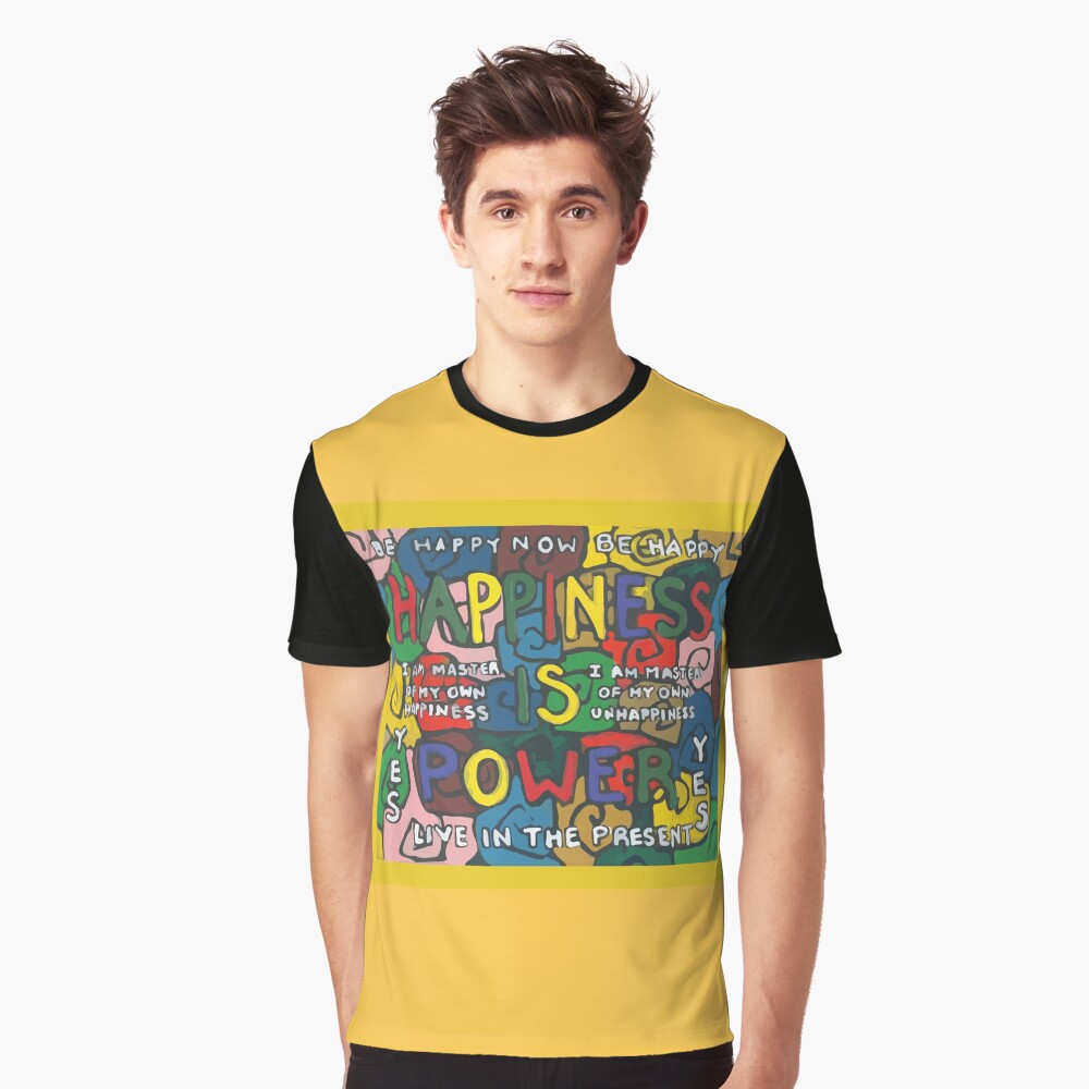 Happiness is Power - Be Happy Now - Live in the Present - Yes Graphic T-Shirt