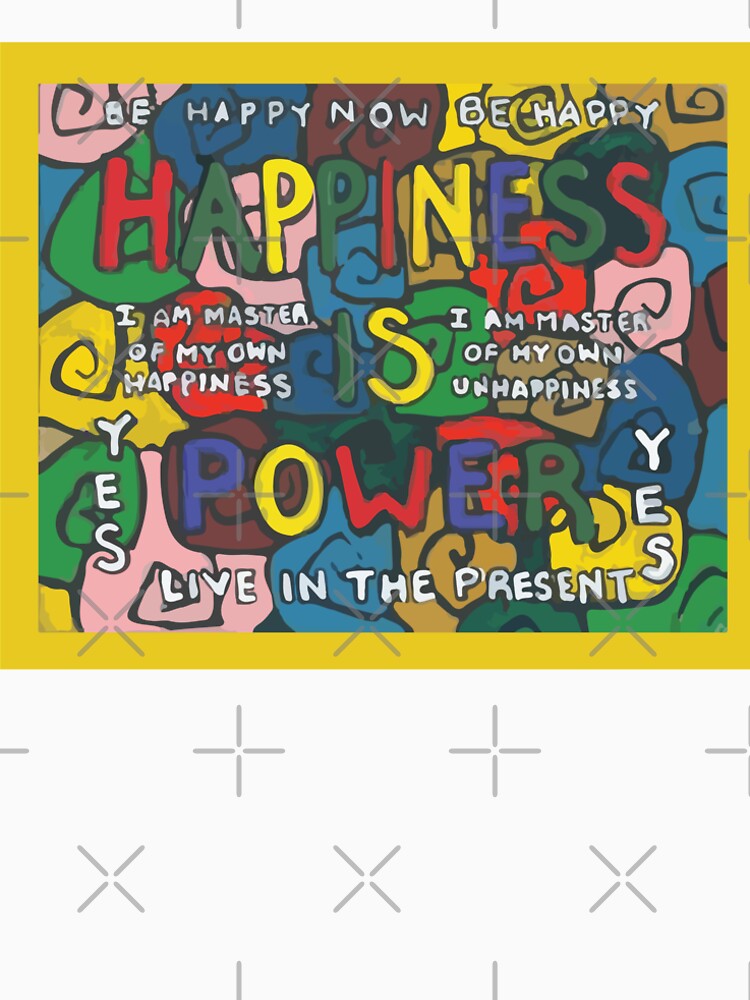 Happiness is Power - Be Happy Now - Live in the Present - Yes by willpate
