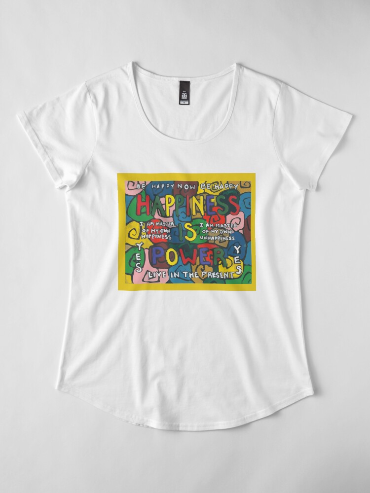 Alternate view of Happiness is Power - Be Happy Now - Live in the Present - Yes Premium Scoop T-Shirt