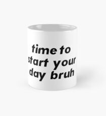 time to start your day bruh Classic Mug