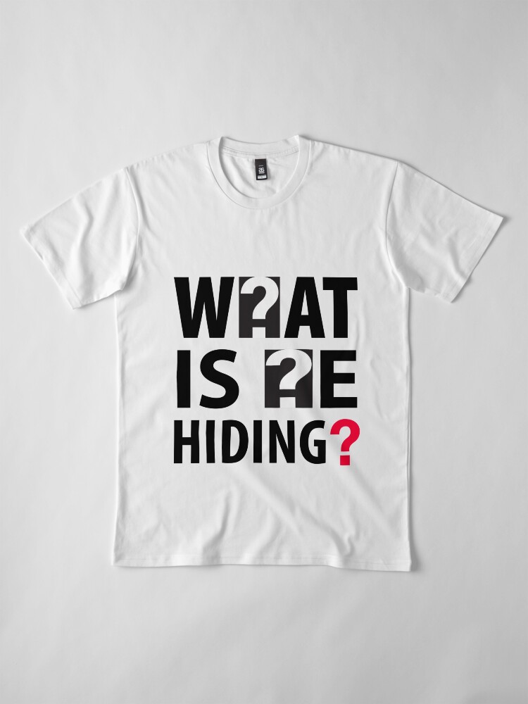 Alternate view of What Is He Hiding? Premium T-Shirt