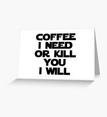 Kaffee brauche ich oder bring dich um Grußkarte