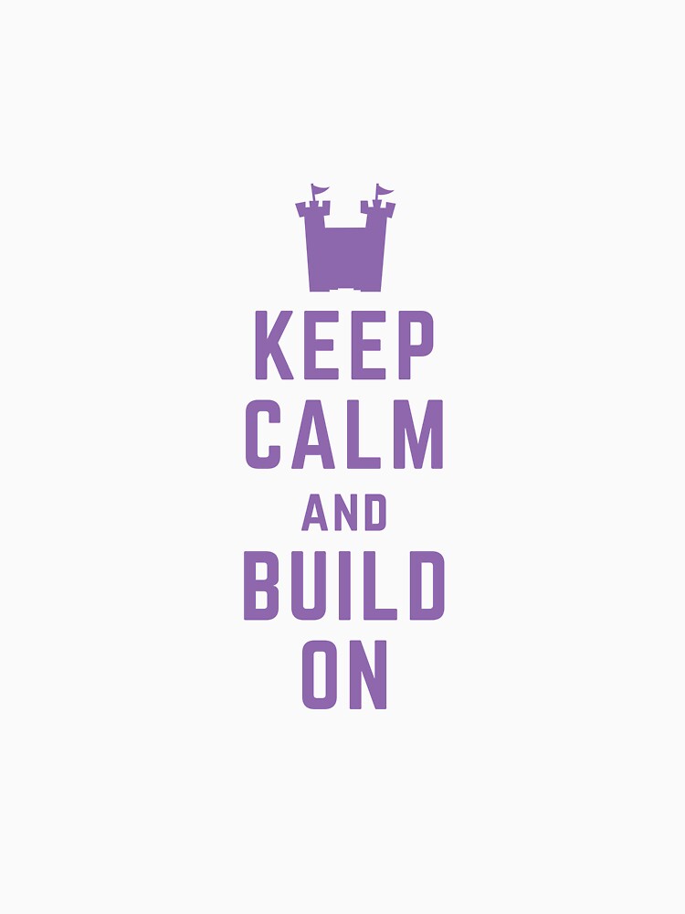 Keep Calm and Build On by YourOwnCastle
