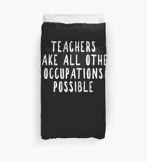 Teachers Make Other Occupations Possible Duvet Cover