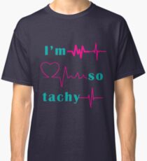 I'm So Tachy Classic T-Shirt