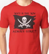 Why IS the rum always gone?! Unisex T-Shirt