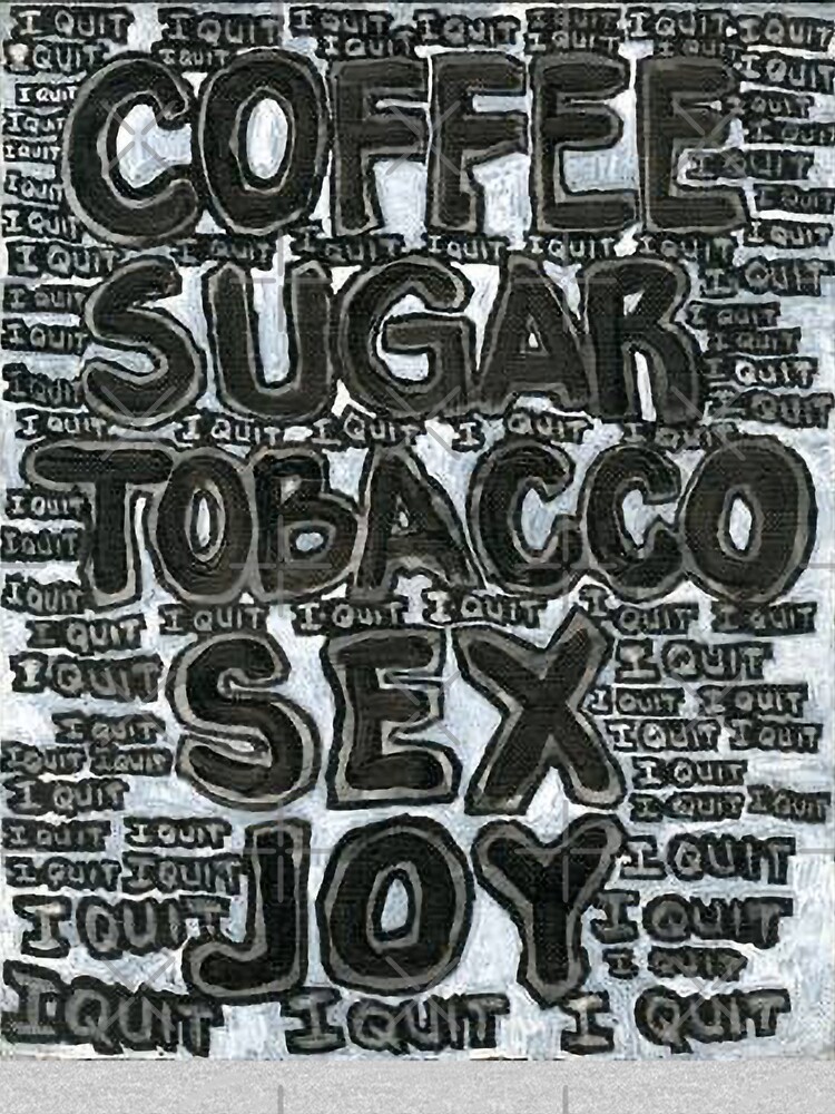 Addictions - Coffee, Sugar, Tobacco, Sex, Joy - I Quit by willpate