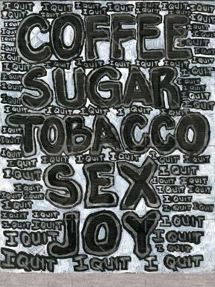 Addictions - Coffee, Sugar, Tobacco, Sex, Joy - I Quit by willpate