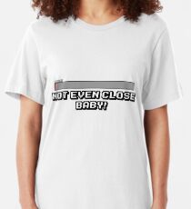 Not Even Close Baby! Slim Fit T-Shirt