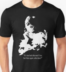 It's too bad she won't live, but then again, who does? Unisex T-Shirt