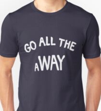 GO ALL THE aWAY Unisex T-Shirt