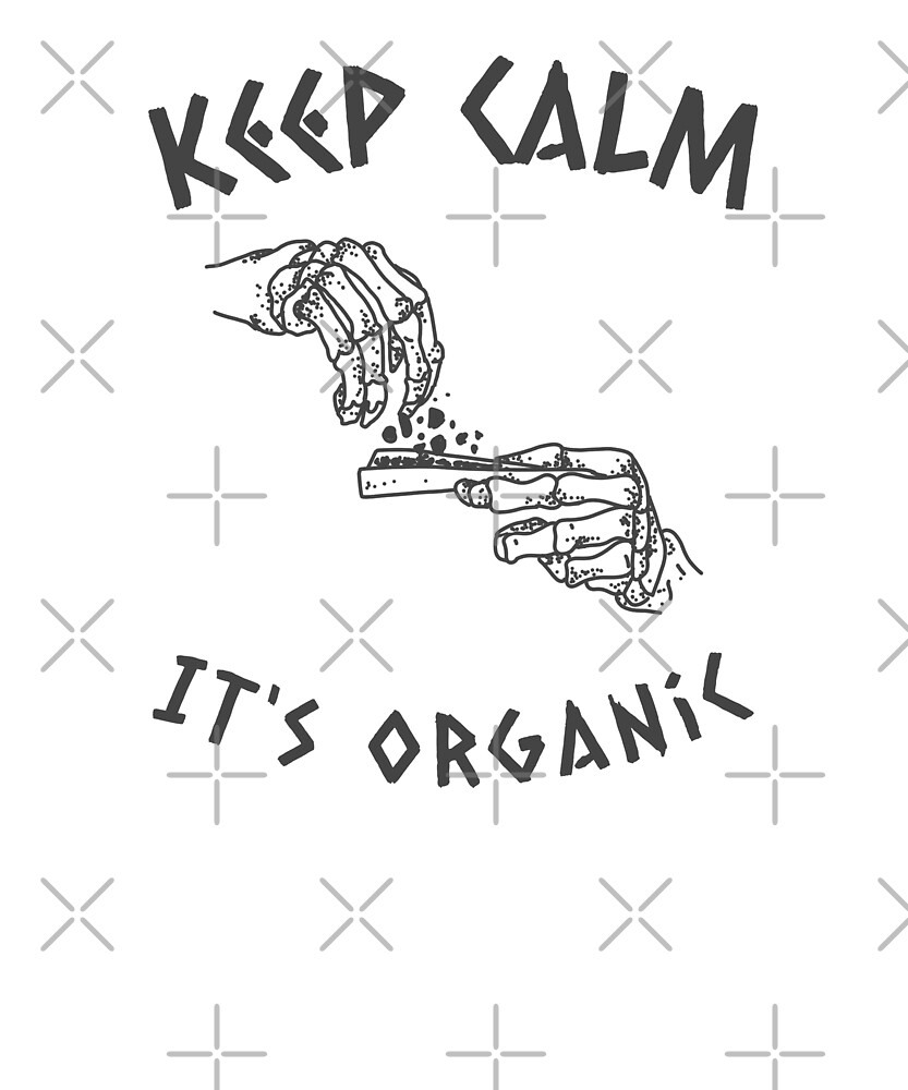 Keep Calm It's Organic Weed by Energetic-Mind