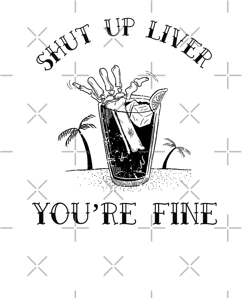 Shut up liver you're fine by Energetic-Mind