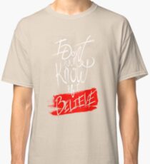 I Don't Even Know if I Believe Classic T-Shirt