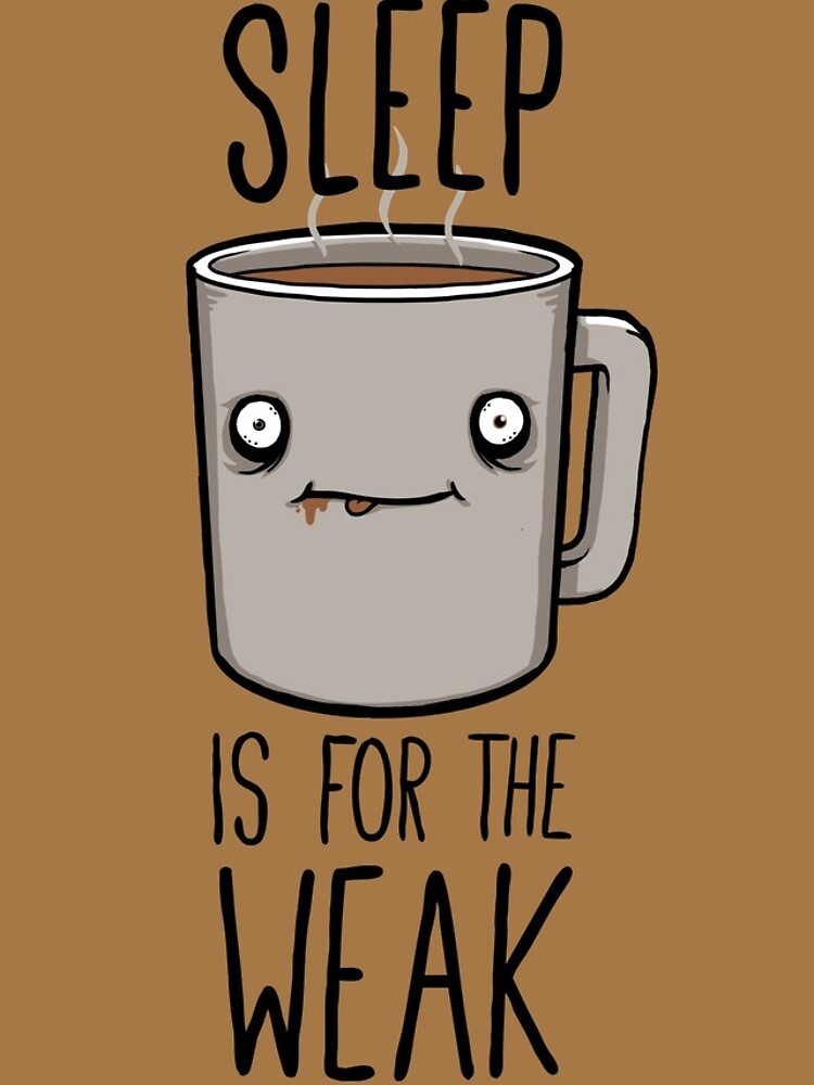 Sleep Is For The Weak by FrederickJay