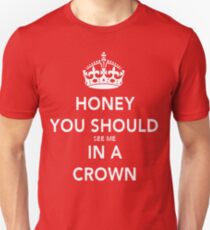 Honey You Should See Me in a CROWN Unisex T-Shirt