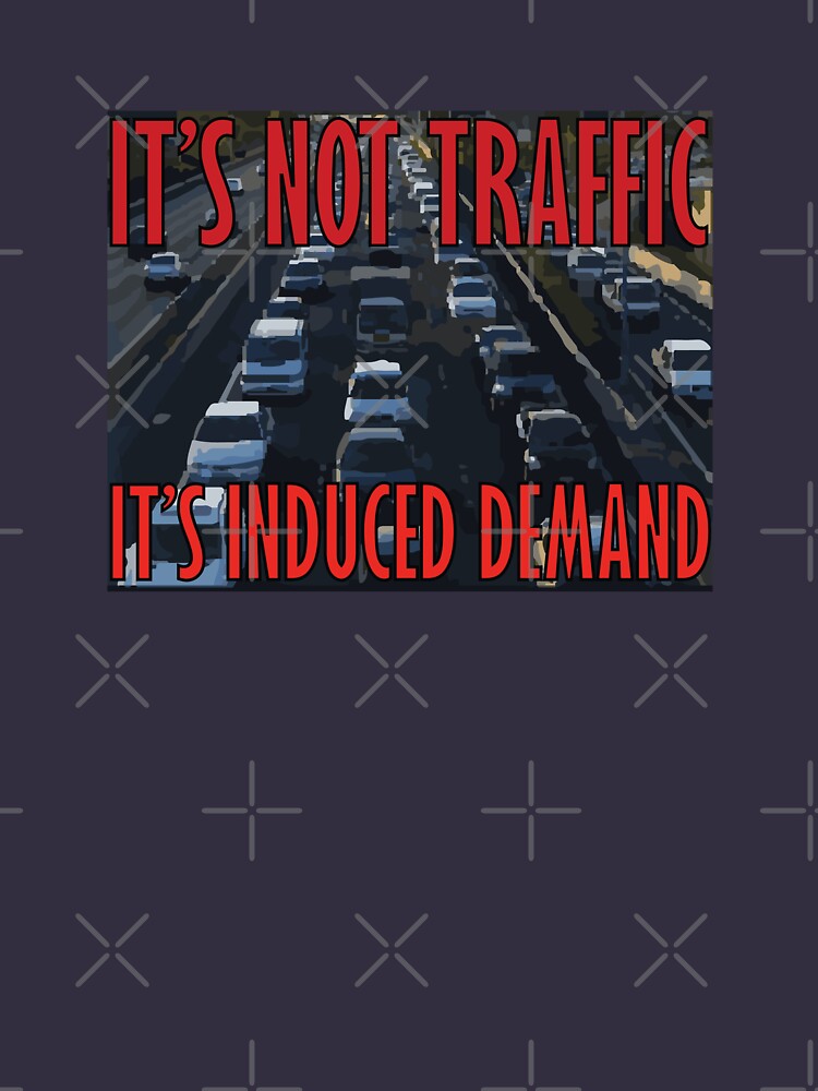 It's Not Traffic, It's Induced Demand by willpate