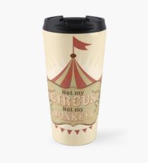 Not My Circus - Not My Monkeys - Not My Problem - Pop Culture Saying - Circus Monkeys - Mind Your Own Business Travel Mug