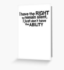 I have the right to remain silent i just don't have the ability Greeting Card