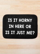 Is It Horny In Here Or Is It Just Me? Funny Bath Mat