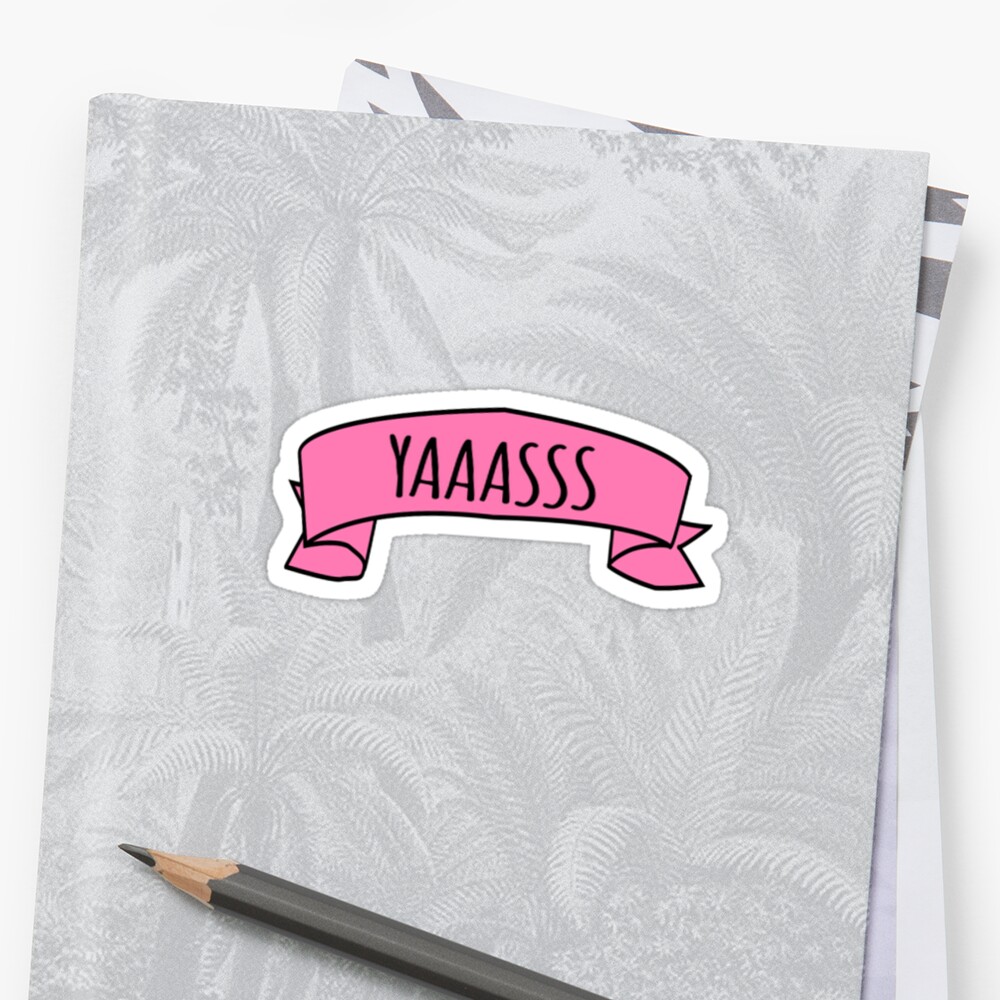 Yaaasss Stickers By Alexandra552 Redbubble