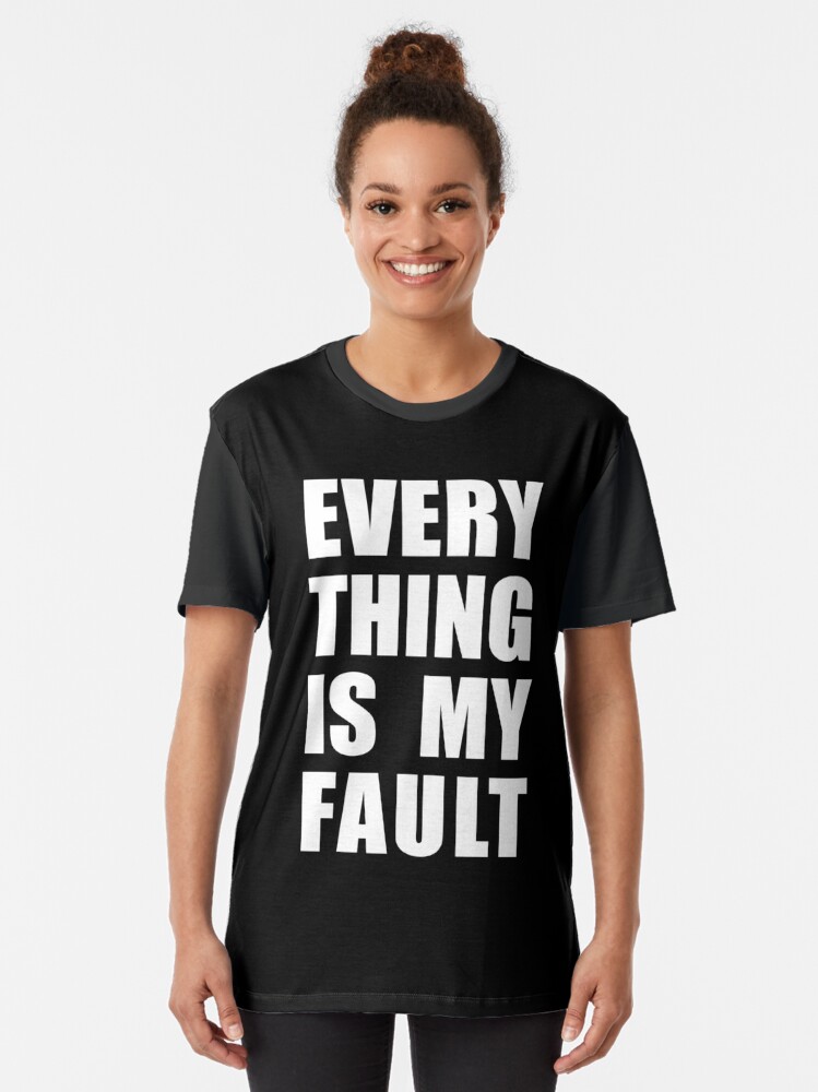 everything is my fault shirt