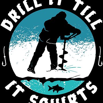 Funny Rude Drill It Till It Squirts Ice Fishing Gift print Essential T-Shirt  for Sale by Lisbob