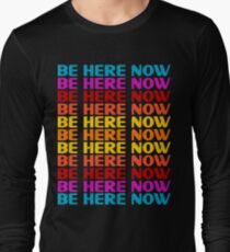 Be Here Now T-Shirt Long Sleeve T-Shirt