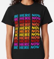 Be Here Now T-Shirt Classic T-Shirt