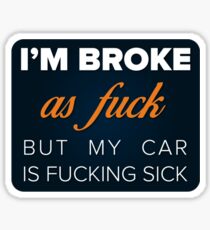 Broke as Fuck but my Car is Sick Sticker