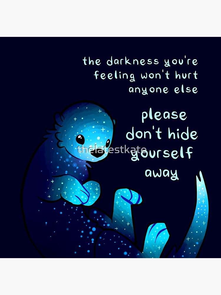 "Please don't hide yourself away" Kind Otter by thelatestkate
