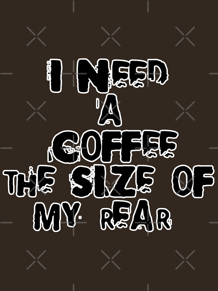 I need a coffee the size of my rear by raineofiris