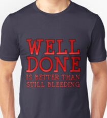Well-Done is Better than Still-Bleeding Unisex T-Shirt
