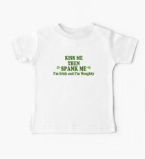 Funny St Patrick's Day "Kiss Me Then Spank Me - I'm Irish & I'm Naughty" Baby Tee