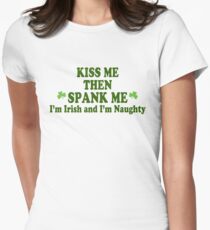 Funny St Patrick's Day "Kiss Me Then Spank Me - I'm Irish & I'm Naughty" Women's Fitted T-Shirt