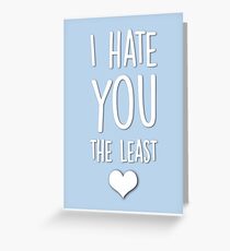 I hate you the least Greeting Card