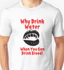 Why drink water, when you can drink blood! Unisex T-Shirt