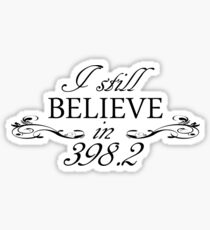 I Still Believe in 398.2 Sticker
