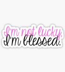 I'm not lucky, I'm blessed. Sticker