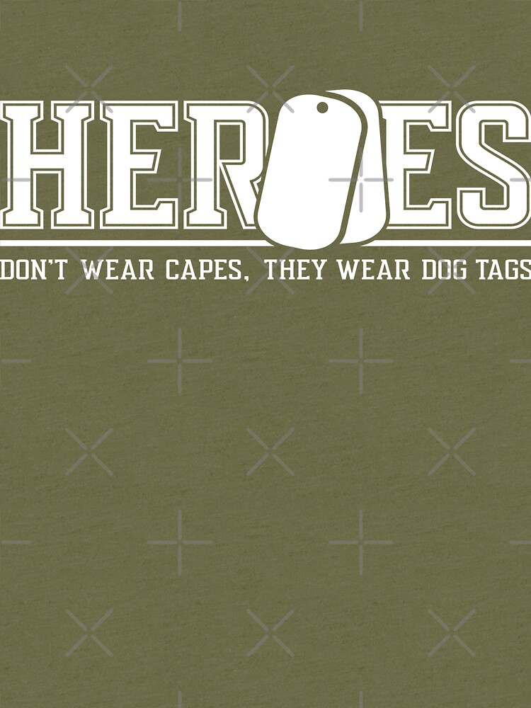 "Heroes Don't Wear Capes, They Wear Dog Tags " T-shirt by Deestylistic