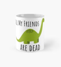 Taza clásica Todos mis amigos son dinosaurios muertos.