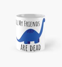 Taza clásica Todos mis amigos son dinosaurios muertos.