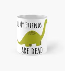 Taza clásica Todos mis amigos son dinosaurios muertos.